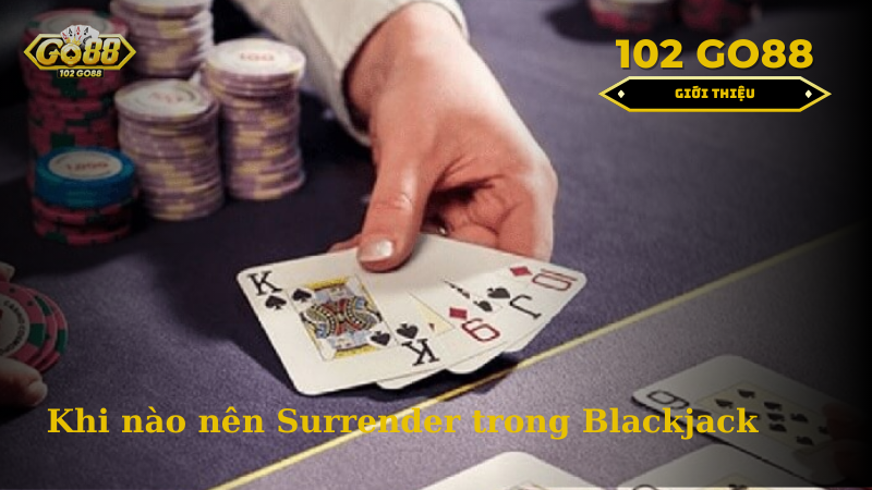 khi nào nên surender trong blackjack