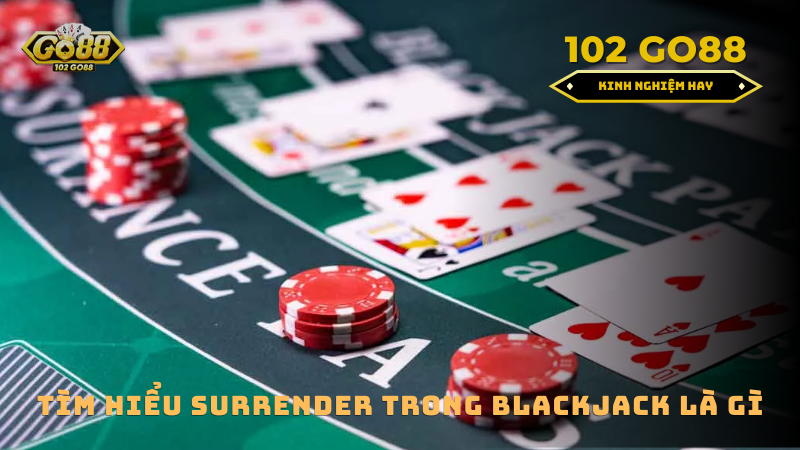 khi nào nên surender trong blackjack